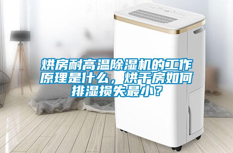 烘房耐高溫除濕機(jī)的工作原理是什么，烘干房如何排濕損失最小？