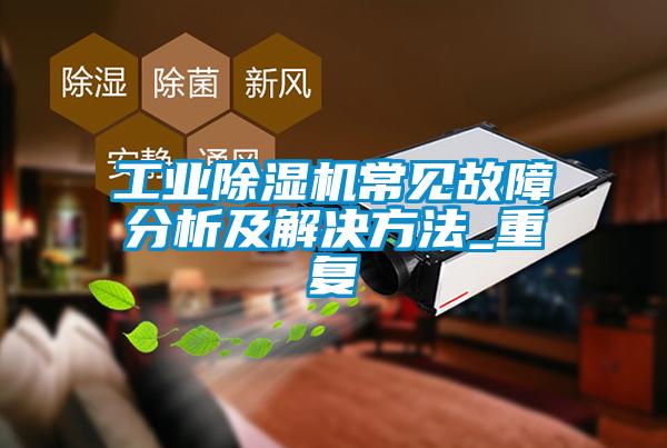 工業(yè)除濕機常見故障分析及解決方法_重復(fù)