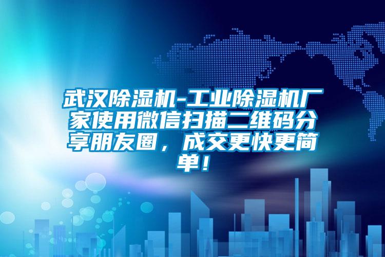 武漢除濕機(jī)-工業(yè)除濕機(jī)廠家使用微信掃描二維碼分享朋友圈，成交更快更簡(jiǎn)單！