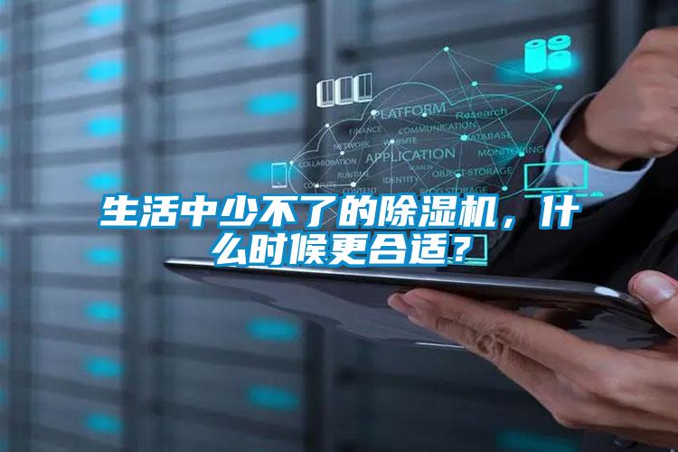 生活中少不了的除濕機，什么時候更合適？