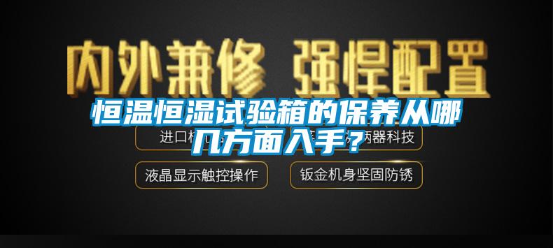 恒溫恒濕試驗箱的保養從哪幾方面入手？