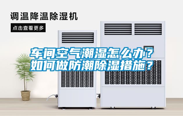 車間空氣潮濕怎么辦？如何做防潮除濕措施？