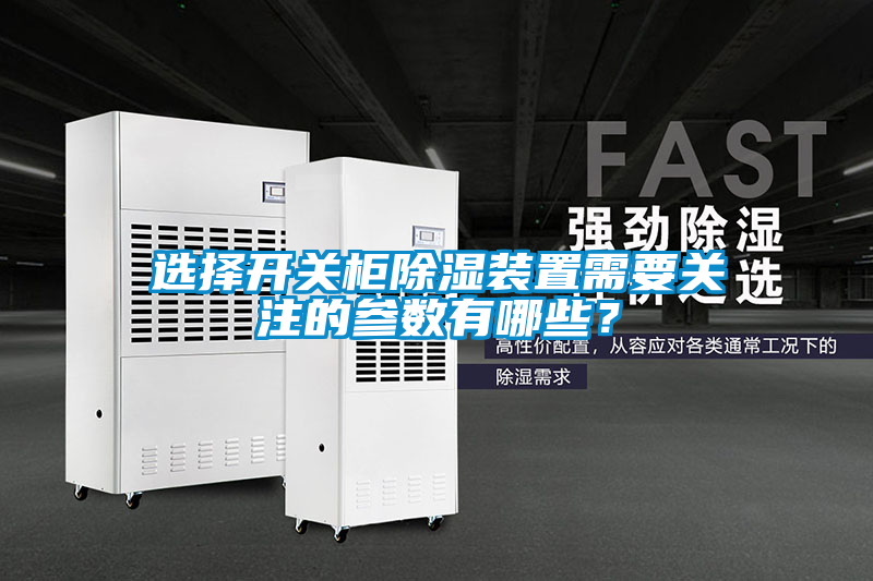 選擇開關(guān)柜除濕裝置需要關(guān)注的參數(shù)有哪些？