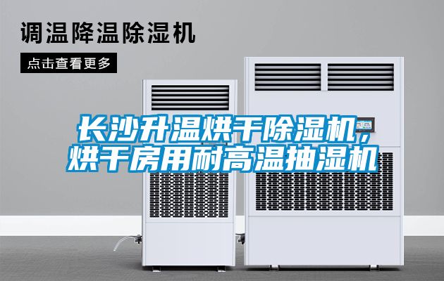 長沙升溫烘干除濕機，烘干房用耐高溫抽濕機