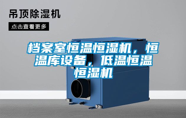 檔案室恒溫恒濕機，恒溫庫設備，低溫恒溫恒濕機