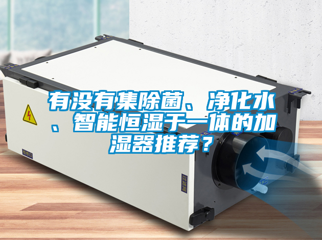 有沒有集除菌、凈化水、智能恒濕于一體的加濕器推薦？
