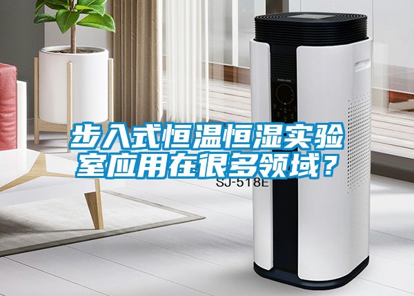 步入式恒溫恒濕實(shí)驗(yàn)室應(yīng)用在很多領(lǐng)域？
