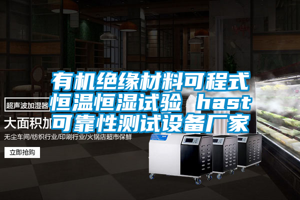 有機絕緣材料可程式恒溫恒濕試驗 hast可靠性測試設(shè)備廠家