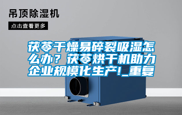茯苓干燥易碎裂吸濕怎么辦？茯苓烘干機(jī)助力企業(yè)規(guī)模化生產(chǎn)!_重復(fù)