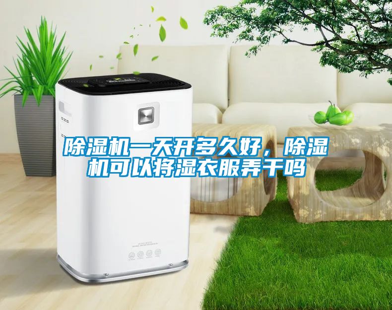 除濕機(jī)一天開多久好，除濕機(jī)可以將濕衣服弄干嗎