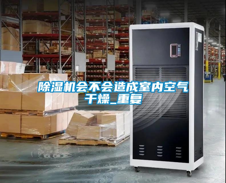 除濕機會不會造成室內(nèi)空氣干燥_重復(fù)