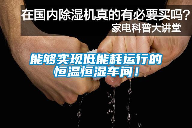 能夠?qū)崿F(xiàn)低能耗運(yùn)行的恒溫恒濕車(chē)間！