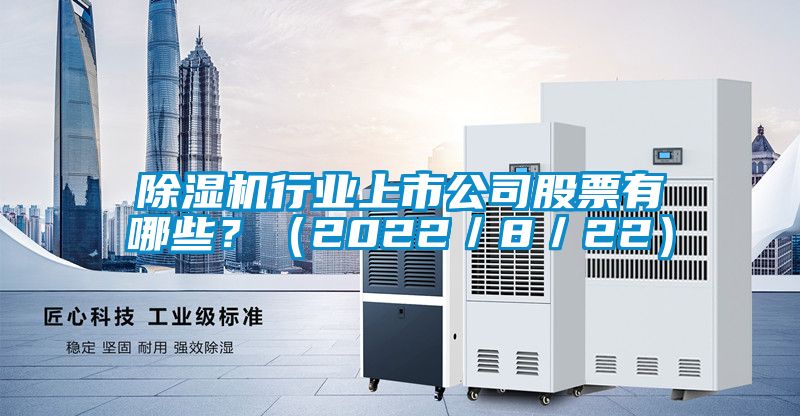 除濕機行業上市公司股票有哪些？（2022／8／22）