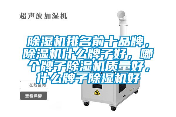 除濕機排名前十品牌，除濕機什么牌子好，哪個牌子除濕機質量好，什么牌子除濕機好
