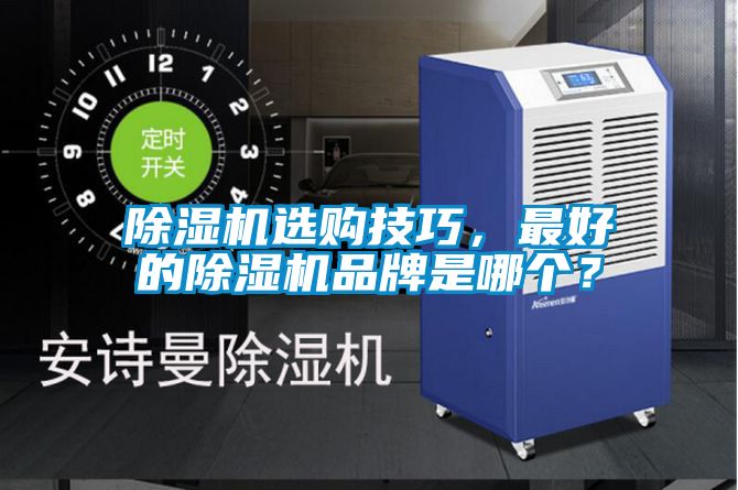 除濕機選購技巧，最好的除濕機品牌是哪個？
