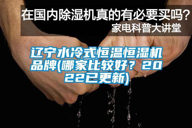 遼寧水冷式恒溫恒濕機(jī)品牌(哪家比較好？2022已更新)
