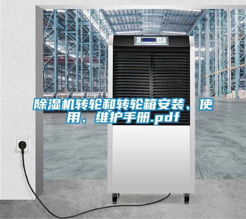 除濕機(jī)轉(zhuǎn)輪和轉(zhuǎn)輪箱安裝、使用、維護(hù)手冊(cè).pdf