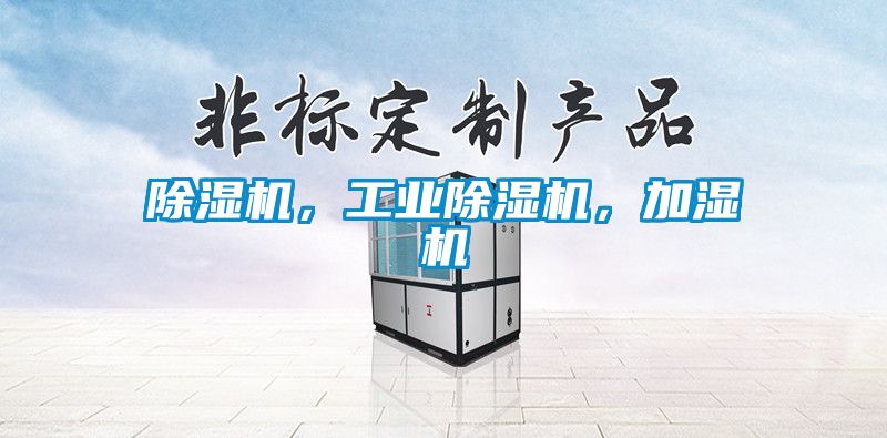 除濕機(jī)，工業(yè)除濕機(jī)，加濕機(jī)